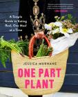 One Part Plant: A Simple Guide to Eating Real, One Meal at a Time By Jessica Murnane, Lena Dunham (Foreword by) Cover Image