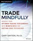 Trade Mindfully: Achieve Your Optimum Trading Performance with Mindfulness and Cutting-Edge Psychology Cover Image