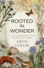 Rooted in Wonder: Nurturing Your Family's Faith Through God's Creation By Eryn Lynum Cover Image