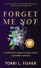 Forget Me Not: A Caregiver's Guide to Early-Onset Alzheimer's Disease By Torri L. Fisher Cover Image