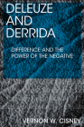 Deleuze and Derrida: Difference and the Power of the Negative By Vernon W. Cisney Cover Image