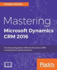 Mastering Microsoft Dynamics CRM 2016: An advanced guide for effective Dynamics CRM customization and development Cover Image