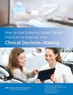 How to Use Evidence-Based Dental Practices to Improve Clinical Decision-Making By American Dental Association, Alonso Carrasco-Labro, Romina Brignardello-Petersen Cover Image