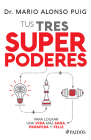Tus Tres Superpoderes Para Lograr Una Vida Más Sana, Próspera Y Feliz / Your Three Superpowers for a Healthier, Prosperous, and Happier Life By Mario Alonso Puig Cover Image
