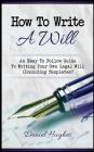 How to Write a Will: An Easy to Follow Guide to Writing Your Own Legal Will (Including Templates!) By Daniel Hughes Cover Image