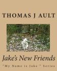Jake's New Friends By Paulette J. Ault (Editor), Thomas J. Ault (Photographer), Thomas J. Ault Cover Image