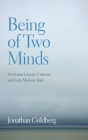Being of Two Minds: Modernist Literary Criticism and Early Modern Texts By Jonathan Goldberg Cover Image