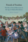 Friends of Freedom: The Rise of Social Movements in the Age of Atlantic Revolutions By Micah Alpaugh Cover Image