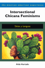 Intersectional Chicana Feminisms: Sitios y Lenguas (The Mexican American Experience ) Cover Image