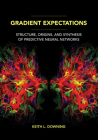 Gradient Expectations: Structure, Origins, and Synthesis of Predictive Neural Networks By Keith L. Downing Cover Image