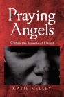 Praying Angels: Within the Tunnels of Dread By Katie Kelley Cover Image