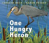 One Hungry Heron By Carolyn Beck, Karen Patkau (Illustrator) Cover Image