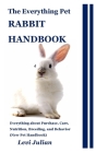The Everything Pet Rabbit Handbook: Everything about Purchase, Care, Nutrition, Breeding, and Behavior (New Pet Handbook) By Levi Julian Cover Image