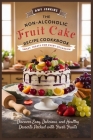 The Non-Alcoholic Fruit Cake Recipe Cookbook: Sweet Treats for Every Occasion - Discover Easy, Delicious, and Healthy Desserts Packed with Fresh Fruit Cover Image
