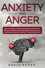 Anxiety and anger: How to Recognize, Identify and Manage Anxiety disorder. Effective Remedies to Eliminate Negative Thoughts, Stress, and By David Reyes Cover Image