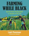 Farming While Black: Soul Fire Farm's Practical Guide to Liberation on the Land By Leah Penniman, Karen Washington (Foreword by) Cover Image