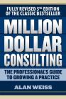 Million Dollar Consulting: The Professional's Guide to Growing a Practice, Fifth Edition Cover Image