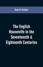 The English housewife in the seventeenth & eighteenth centuries By Rose M. Bradley Cover Image