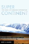 Super Continent: The Logic of Eurasian Integration By Kent E. Calder Cover Image