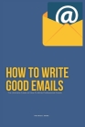 How To Write Good Emails: The Ultimate Guide on How To Write Professional Emails Cover Image