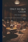 Only An Old Chair: Its Story As Taken Down In Choice Shorthand And Done Into English Cover Image