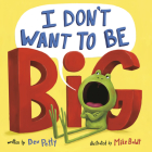 I Don't Want to Be Big By Dev Petty, Mike Boldt (Illustrator) Cover Image