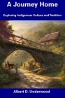 A Journey Home: Exploring Indigenous Culture and Tradition By Albert D. Underwood Cover Image