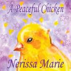 A Peaceful Chicken (An Inspirational Story Of Finding Bliss Within, Preschool Books, Kids Books, Kindergarten Books, Baby Books, Kids Book, Ages 2-8, By Nerissa Marie Cover Image