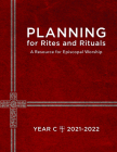 Planning for Rites and Rituals: A Resource for Episcopal Worship, Year C: 2021-2022 By Church Publishing Cover Image