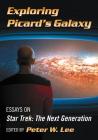 Exploring Picard's Galaxy: Essays on Star Trek: The Next Generation By Peter W. Lee (Editor) Cover Image