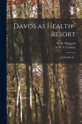 Davos as Health-resort: a Handbook .. By W. R. (William Richard) Huggard (Created by), W. G. Tr Lockett (Created by) Cover Image