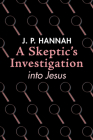 A Skeptic's Investigation into Jesus By J. P. Hannah Cover Image