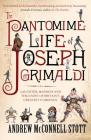 The Pantomime Life of Joseph Grimaldi: Laughter, Madness and the Story of Britain's Greatest Comedian By Andrew McConnell Stott Cover Image