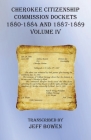 Cherokee Citizenship Commission Dockets Volume IV: 1880-1884 and 1887-1889 By Jeff Bowen (Transcribed by) Cover Image