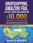Dropshipping, Amazon FBA, Affiliate & Social Media Marketing: $10,000 PER Month Ultimate Guide Best Tips and Strategies to Profitably Start Your Onlin By Ronald Roberts Cover Image