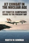 Jet Combat in the Nuclear Age: Jet Fighter Campaigns?1980s to the Present Day Cover Image