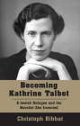 Becoming Kathrine Talbot: A Jewish Refugee and the Novelist She Invented By Christoph Ribbat Cover Image
