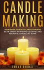 Candle Making: Your Basic Guide To Candle Making: Be an Expert in Making Colorful and Aromatic Candles At Home By Omkar Dhumal Cover Image