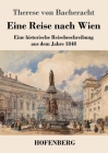 Eine Reise nach Wien: Eine historische Reisebeschreibung aus dem Jahre 1848 By Therese Von Bacheracht Cover Image