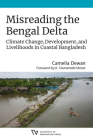 Misreading the Bengal Delta: Climate Change, Development, and Livelihoods in Coastal​ Bangladesh (Culture) By Camelia Dewan, K. Sivaramakrishnan (Editor), K. Sivaramakrishnan (Foreword by) Cover Image
