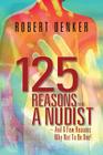 125 Reasons To Be A Nudist - And A Few Reasons Why Not To Be One! By Robert Denker Cover Image
