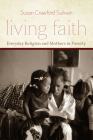 Living Faith: Everyday Religion and Mothers in Poverty (Morality and Society Series) By Susan Crawford Sullivan Cover Image