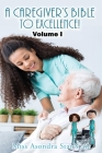 A Caregiver's Bible to Excellence! Volume I Cover Image