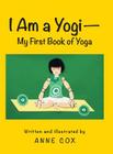 I Am a Yogi-My First Book of Yoga By Anne Cox Cover Image