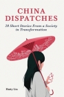 China Dispatches : 20 Short Stories From a Society in Transformation  By Hatty Liu (Editor) Cover Image