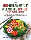 The Anti-inflammatory Diet and The Dash Diet for Beginners: How to Defeat the Symptoms of Inflammation and Your Hypertension By Mitchell Thornton Cover Image