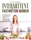 The Easiest Intermittent Fasting for Women: Stay healthy, get fit and finally lose weight successfully Cover Image