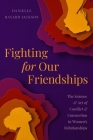 Fighting for Our Friendships: The Science and Art of Conflict and Connection in Women's Relationships By Danielle Bayard Jackson Cover Image