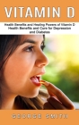 Vitamin D: Health Benefits and Healing Powers of Vitamin D (Health Benefits and Cure for Depression and Diabetes) Cover Image