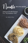 Noodle Recipe Book: Delicious Noodle Recipes for The Amateur Chef! By Valeria Ray Cover Image